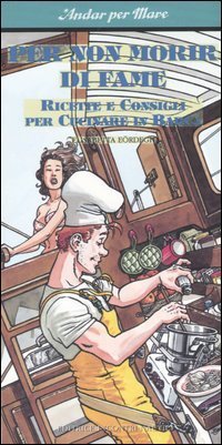 Per non morir di fame. Ricette e consigli per cucinare in barca