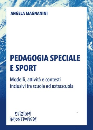 Pedagogia speciale e sport. Modelli, attivit&agrave; e contesti inclusivi tra scuola ed extrascuola