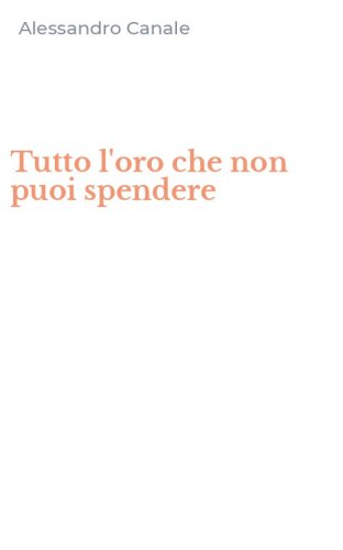 Tutto l'oro che non puoi spendere