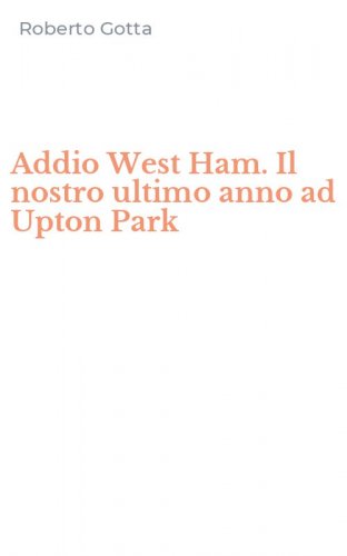 Addio West Ham. Il nostro ultimo anno ad Upton Park