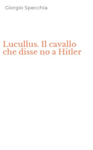 Lucullus. Il cavallo che disse no a Hitler