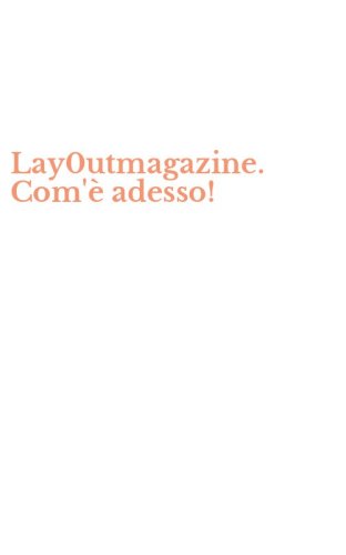 Lay0utmagazine. Com'&egrave; adesso!