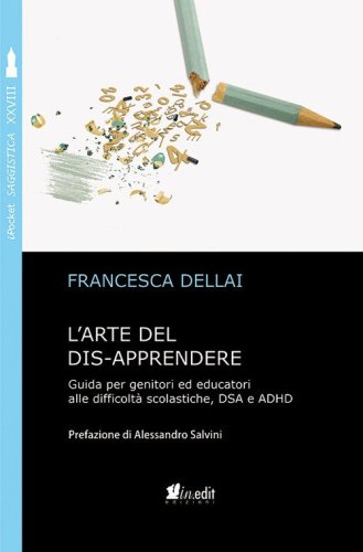 L'arte del dis-apprendere. Guida per genitori ed educatori alle difficolt&agrave; scolastiche, DSA e ADHD
