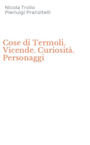 Cose di Termoli. Vicende. Curiosit&agrave;. Personaggi