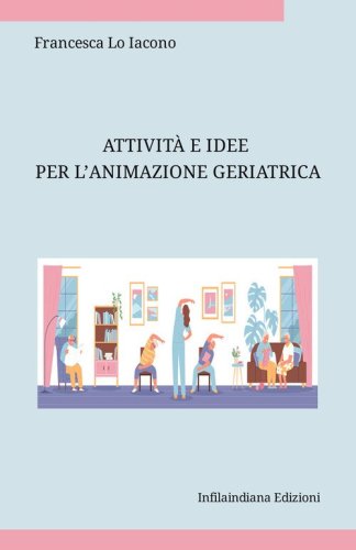 Attivit&agrave; e idee per l'animazione geriatrica
