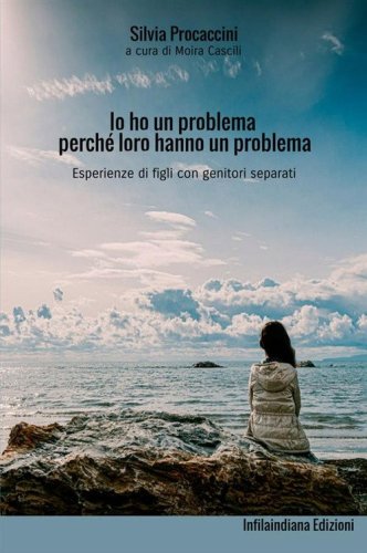 Io ho un problema perch&eacute; loro hanno un problema. Esperienze di figli con genitori separati