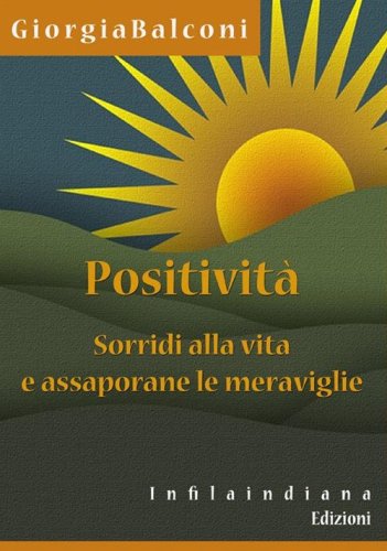 Positivit&agrave;. Sorridi alla vita e assaporane le meraviglie