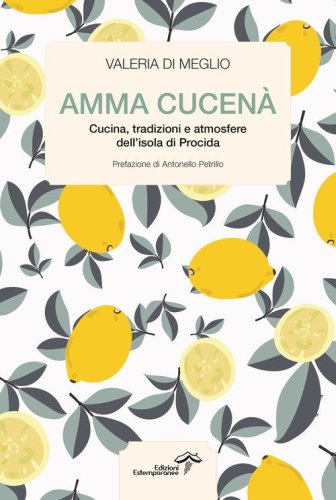 Amma cucen&agrave;. Cucina, tradizioni e atmosfere dell'isola di Procida
