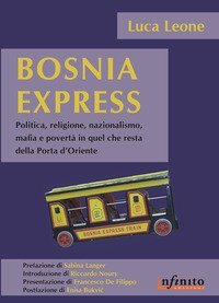Bosnia express. Politica, religione, nazionalismo e povert&agrave; in quel che resta della porta d'Oriente