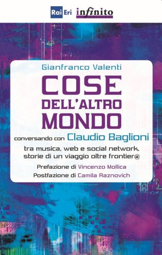 Cose dell'altro mondo. Conversando con Claudio Baglioni tra musica, Web e social network, storie di un viaggio oltre frontier@ - NETWORK, STORIE DI UN VIAGGIO OLTRE FRONTIER@
