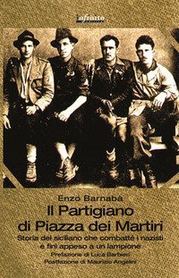 Il partigiano di piazza Dei Martiri. Storia del siciliano che combatt&eacute; i nazisti e fin&igrave; appeso a un lampione