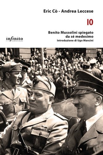 Io. Benito Mussolini spiegato da s&eacute; medesimo