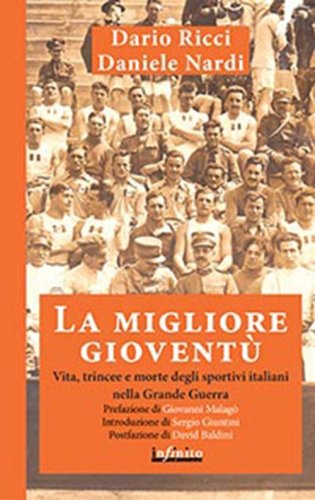 La migliore giovent&ugrave;. Vita, trincee e morte degli sportivi italiani nella Grande Guerra