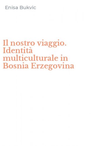 Il nostro viaggio. Identit&agrave; multiculturale in Bosnia Erzegovina