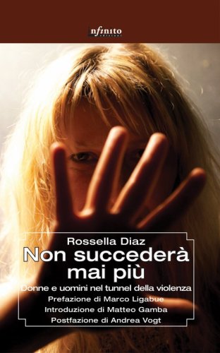 Non succeder&agrave; mai pi&ugrave;. Donne e uomini nel tunnel della violenza