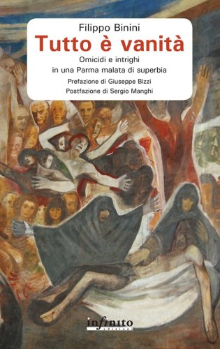 Tutto &egrave; vanit&agrave;. Omicidi e intrighi in una Parma malata di superbia