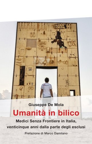 Umanit&agrave; in bilico. Medici Senza Frontiere in Italia, venticinque anni dalla parte degli esclusi