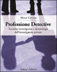 Professione detective. Tecniche investigative e deontologia dell'investigatore privato - PRIVATO