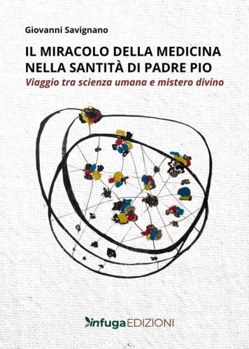 Il miracolo della medicina nella santit&agrave; di Padre Pio. Viaggio tra scienza umana e mistero divino