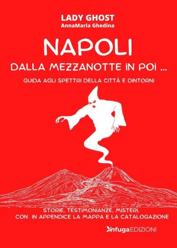 Napoli dalla mezzanotte in poi... Guida agli spettri della citt&agrave; e dintorni