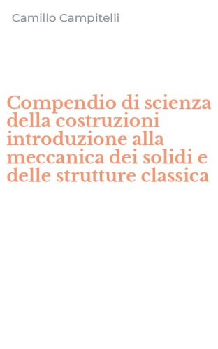 Compendio di scienza della costruzioni introduzione alla meccanica dei solidi e delle strutture classica