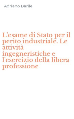 L'esame di Stato per il perito industriale. Le attivit&agrave; ingegneristiche e l'esercizio della libera professione