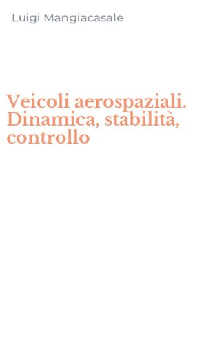 Veicoli aerospaziali. Dinamica, stabilit&agrave;, controllo