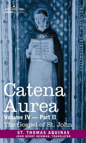 CATENA AUREA. VOLUME IV PART II: TH GOSPEL OF ST. JOHN