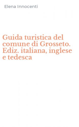 Guida turistica del comune di Grosseto. Ediz. italiana, inglese e tedesca
