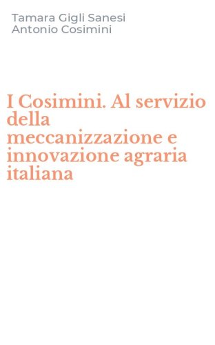 I Cosimini. Al servizio della meccanizzazione e innovazione agraria italiana