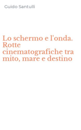 Lo schermo e l'onda. Rotte cinematografiche tra mito, mare e destino