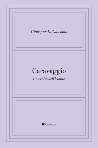 Caravaggio. L'eternit&agrave; dell'istante