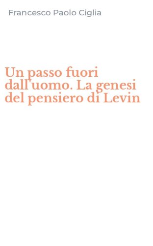 Un passo fuori dall'uomo. La genesi del pensiero di Levin