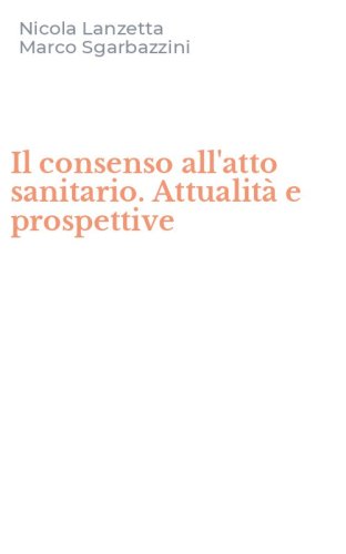 Il consenso all'atto sanitario. Attualit&agrave; e prospettive