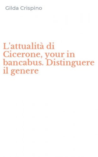 L'attualit&agrave; di Cicerone, your in bancabus. Distinguere il genere