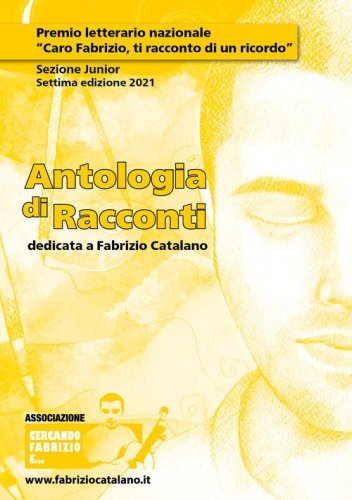 Antologia di racconti dedicata a Fabrizio Catalano. Premio letterario nazionale &laquo;Caro Fabrizio, ti racconto di un ricordo&raquo;. Sezione junior. Settima edizione 2021