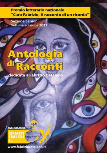 Antologia di racconti dedicata a Fabrizio Catalano. Premio letterario nazionale &laquo;Caro Fabrizio, ti racconto di un ricordo&raquo;. Sezione Senior. Settima edizione 2021