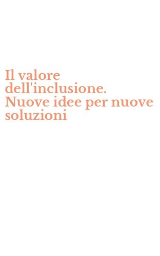 Il valore dell'inclusione. Nuove idee per nuove soluzioni