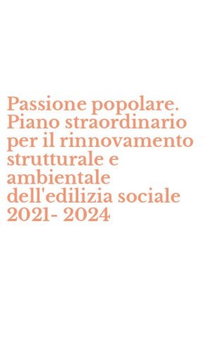 Passione popolare. Piano straordinario per il rinnovamento strutturale e ambientale dell'edilizia sociale 2021-2024
