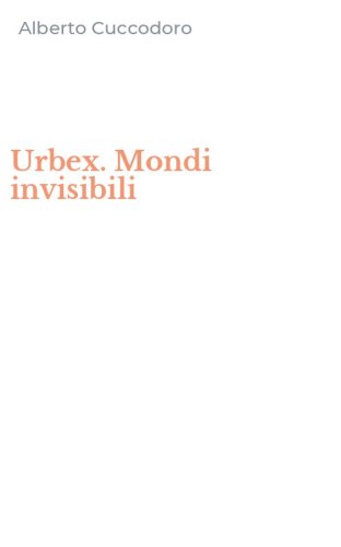 Urbex. Mondi invisibili