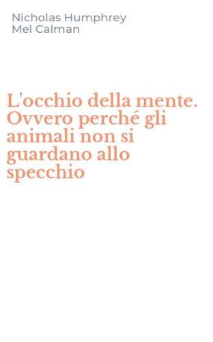 L'occhio della mente. Ovvero perch&eacute; gli animali non si guardano allo specchio
