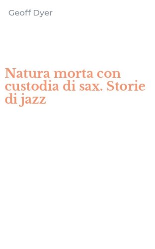 Natura morta con custodia di sax. Storie di jazz