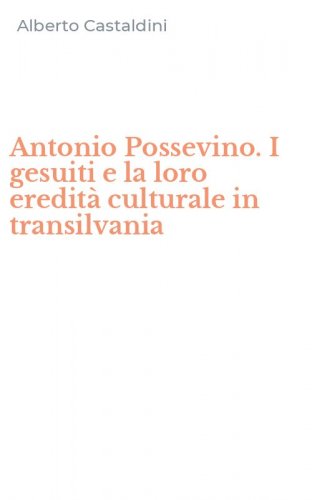 Antonio Possevino. I gesuiti e la loro eredit&agrave; culturale in transilvania