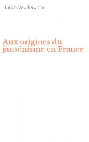 Aux origines du jans&eacute;nisme en France