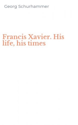 Francis Xavier. His life, his times