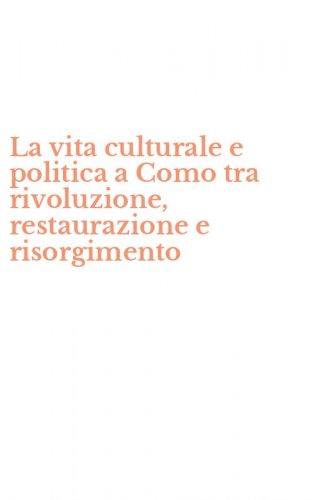La vita culturale e politica a Como tra rivoluzione, restaurazione e risorgimento