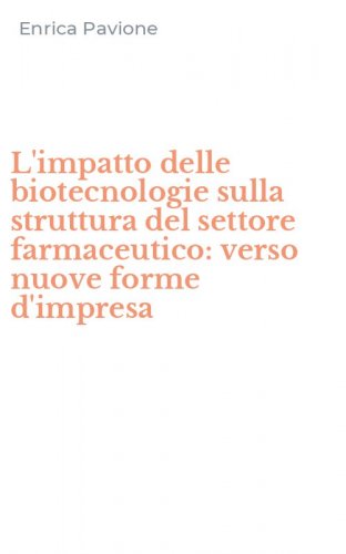 L'impatto delle biotecnologie sulla struttura del settore farmaceutico: verso nuove forme d'impresa
