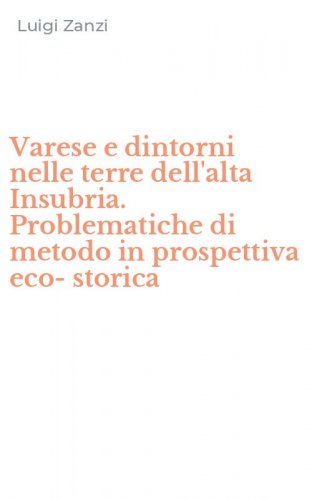 Varese e dintorni nelle terre dell'alta Insubria. Problematiche di metodo in prospettiva eco-storica