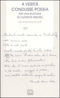A verit&agrave; condusse poesia. Per una rilettura di Clemente rebora. Atti del convegno (Milano, 30-31 ottobre 2007)