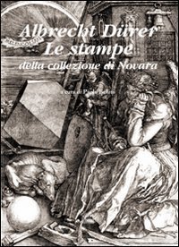 Albrecht D&uuml;rer. Le stampe della collezione di Novara
